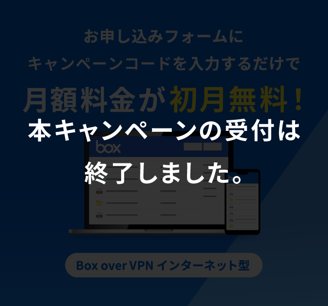 【本キャンペーンの受付は終了しました】お申し込みフォームにキャンペーンコードを入力するだけで、月額料金が初月無料!Box over VPN インターネット型