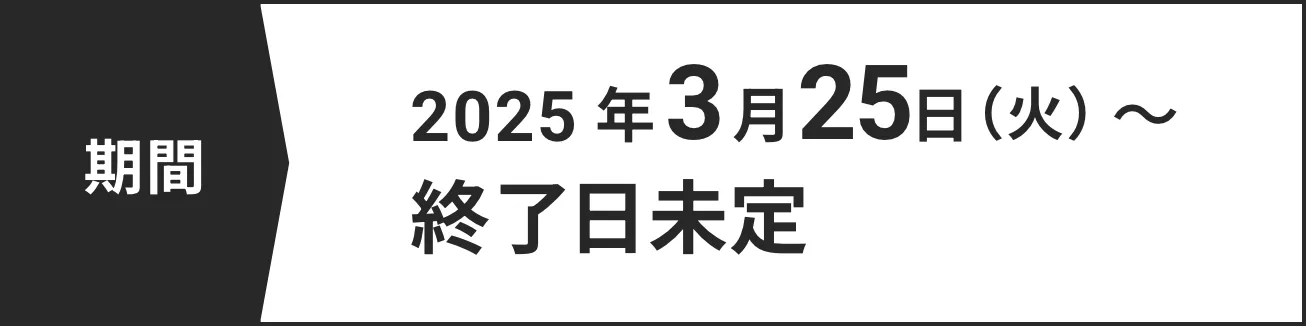 期間、2025年3月24日月曜日から終了日未定