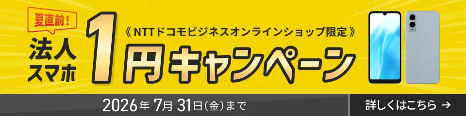 NTTドコモビジネスオンラインショップ限定、夏直前！法人スマホ1円キャンペーン2026年7月31日まで。詳しくはこちら。