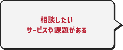 相談したいサービスや課題がある