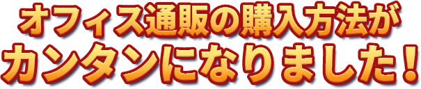 オフィス通販の購入方法がカンタンになりました！