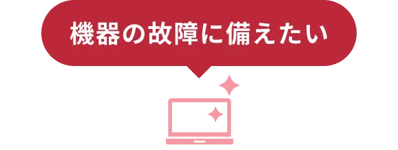 機器の故障に備えたい