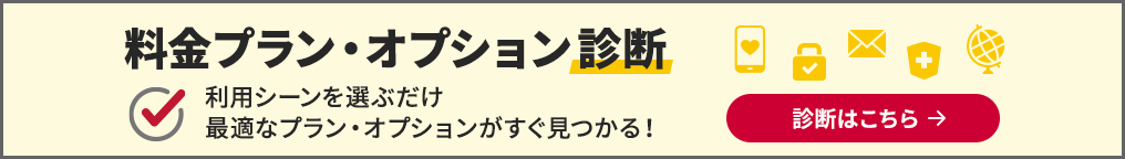 料金プラン・オプション診断。利用シーンを選ぶだけで最適なプラン・オプションがすぐ見つかる！詳しくはこちら。