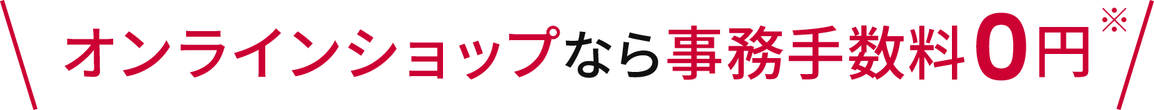 オンラインショップなら事務手数料0円