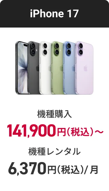 iPhone 17 機種購入 141,900円（税込）〜 機種レンタル（月額料金） 6,370円（税込）
