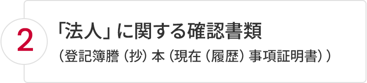 2.「法人」に関する確認書類(登記簿謄(抄)本(現在(履歴)事項証明書)